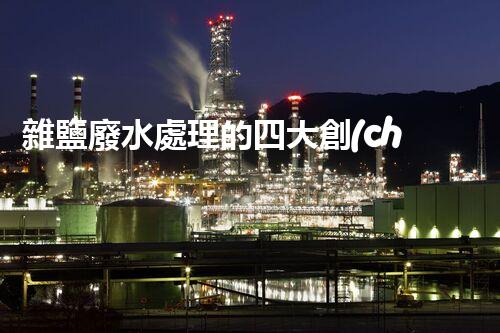 雜鹽廢水處理的四大創(chuàng)新技術(shù)，你明白嗎？